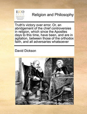 Book cover for Truth's victory over error. Or, an abridgement of the chief controversies in religion, which since the Apostles days to this time, have been, and are in agitation, between those of the orthodox faith, and all adversaries whatsoever