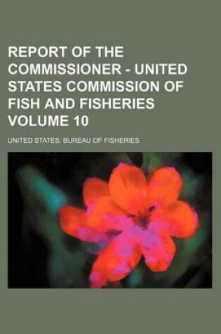 Cover of Report of the Commissioner - United States Commission of Fish and Fisheries Volume 10