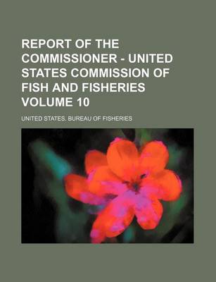 Book cover for Report of the Commissioner - United States Commission of Fish and Fisheries Volume 10