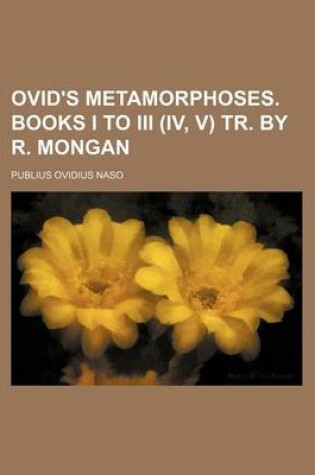 Cover of Ovid's Metamorphoses. Books I to III (IV, V) Tr. by R. Mongan