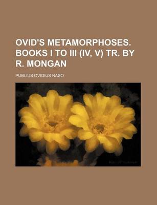 Book cover for Ovid's Metamorphoses. Books I to III (IV, V) Tr. by R. Mongan