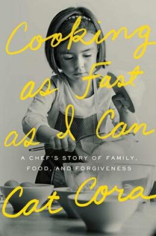 Cover of Cooking As Fast As I Can: A Chef's Story of Family, Food, and Forgiveness