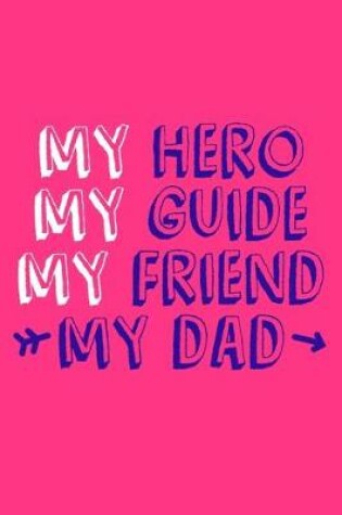 Cover of My Hero My Guide My Friend My Dad
