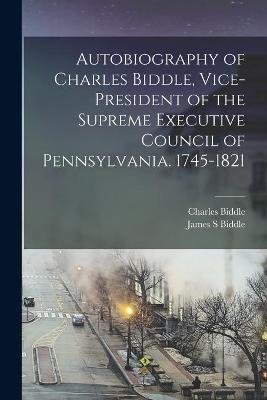 Cover of Autobiography of Charles Biddle, Vice-president of the Supreme Executive Council of Pennsylvania. 1745-1821