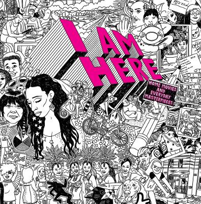 Book cover for I AM HERE: Home Movies and Everyday Masterpieces