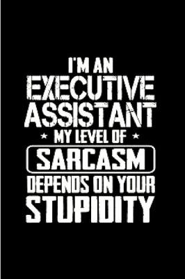 Book cover for I'm an executive assistant my level of sarcasm depends on your stupidity