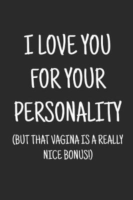 Book cover for I love you for your personality (but that vagina is a really noce bonus!)