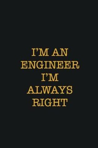 Cover of I'm An Engineer I'm Always Right