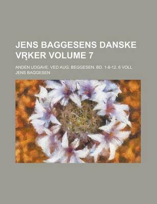 Book cover for Jens Baggesens Danske VR Ker; Anden Udgave. Ved Aug. Beggesen. Bd. 1-8-12. 6 Voll Volume 7