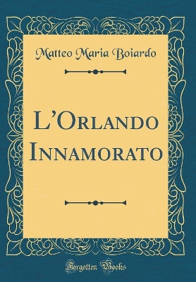 Book cover for L'Orlando Innamorato (Classic Reprint)