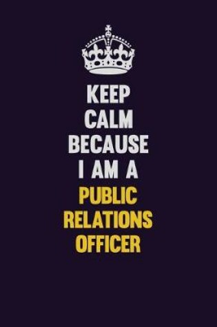 Cover of Keep Calm Because I Am A Public Relations officer