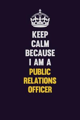 Book cover for Keep Calm Because I Am A Public Relations officer