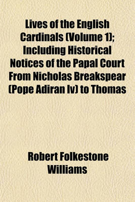 Book cover for Lives of the English Cardinals (Volume 1); Including Historical Notices of the Papal Court from Nicholas Breakspear (Pope Adiran IV) to Thomas