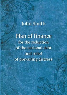 Book cover for Plan of finance for the reduction of the national debt and relief of prevailing distress