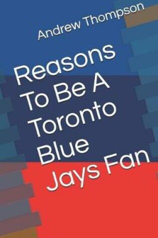 Cover of Reasons to Be a Toronto Blue Jays Fan