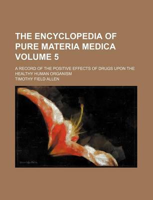 Book cover for The Encyclopedia of Pure Materia Medica Volume 5; A Record of the Positive Effects of Drugs Upon the Healthy Human Organism