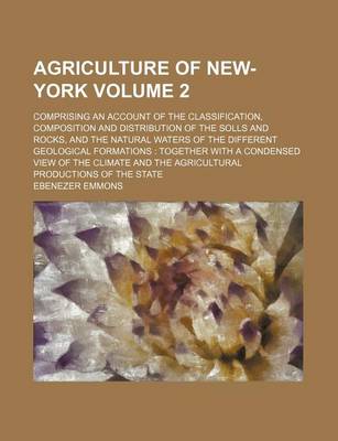 Book cover for Agriculture of New-York Volume 2; Comprising an Account of the Classification, Composition and Distribution of the Solls and Rocks, and the Natural Waters of the Different Geological Formations Together with a Condensed View of the Climate and the Agricult