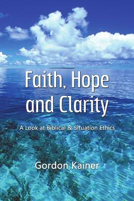 Book cover for Faith, Hope and Clarity: A Look at Biblical and Situation Ethics