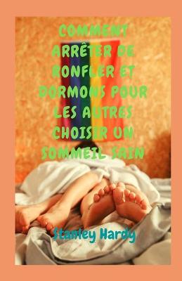 Book cover for Comment Arreter de Ronfler Et Dormons Pour Les Autres Choisir Un Sommeil Sain