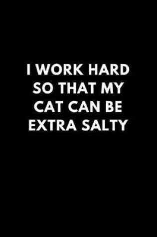 Cover of I Work Hard So That My Cat Can Be Extra Salty