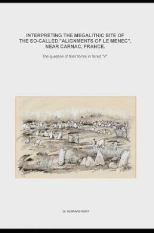 Cover of Interpreting the megalithic site of f the so-called "Alignments of Le Menec" near Carnac, France.The question of their forms in flared "V".