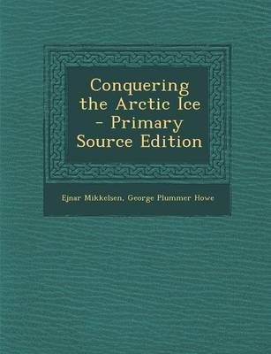 Book cover for Conquering the Arctic Ice - Primary Source Edition