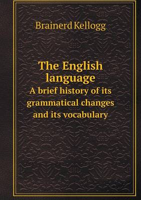 Book cover for The English language A brief history of its grammatical changes and its vocabulary