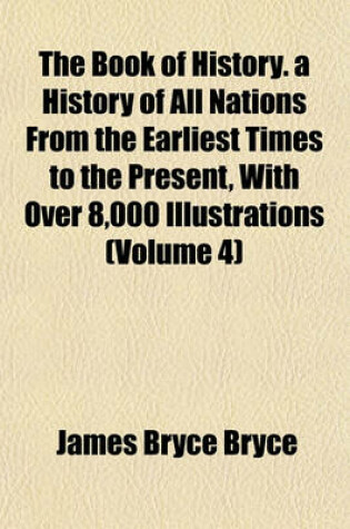 Cover of The Book of History. a History of All Nations from the Earliest Times to the Present, with Over 8,000 Illustrations (Volume 4)