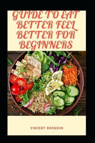 Cover of Guide To Eat Better Feel Better For Beginners