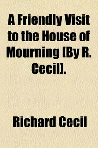 Cover of A Friendly Visit to the House of Mourning [By R. Cecil].