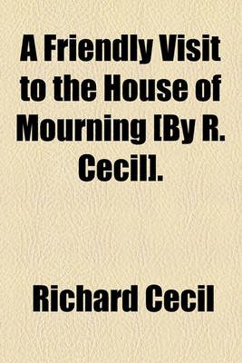 Book cover for A Friendly Visit to the House of Mourning [By R. Cecil].