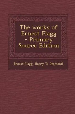 Cover of The Works of Ernest Flagg - Primary Source Edition