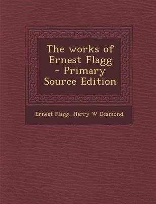 Book cover for The Works of Ernest Flagg - Primary Source Edition