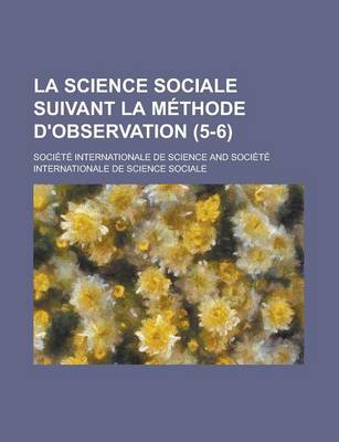 Book cover for La Science Sociale Suivant La Methode D'Observation (5-6)