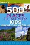 Book cover for Frommer's 500 Places to Take Your Kids Before They Grow Up