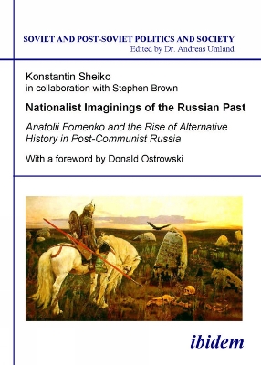 Book cover for Nationalist Imaginings of the Russian Past. Anatolii Fomenko and the Rise of Alternative History in Post-Communist Russia. With a foreword by Donald Ostrowski