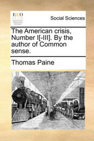 Cover of The American Crisis, Number I[-III]. by the Author of Common Sense.