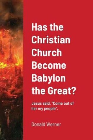 Cover of Has the Christian Church Become Babylon the Great?