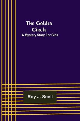 Book cover for The Golden Circle; A Mystery Story for Girls