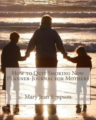 Book cover for How to Quit Smoking Now Planner-Journal for Mothers