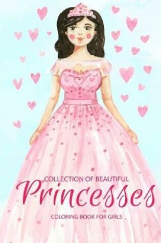 Cover of Collection of Beautiful Princesses Coloring Book For Girls