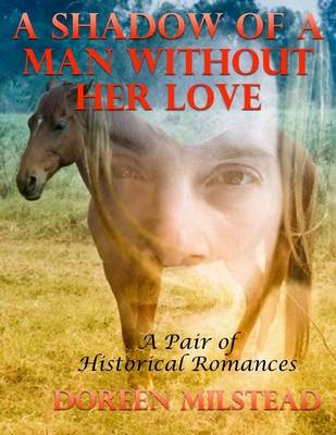 Book cover for A Shadow of a Man Without Her Love: A Pair of Historical Romances
