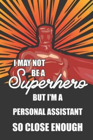 Cover of I May Not Be a Superhero But I'm a Personal Assistant So Close Enough