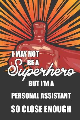 Book cover for I May Not Be a Superhero But I'm a Personal Assistant So Close Enough