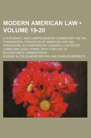 Cover of Modern American Law (Volume 19-20); A Systematic and Comprehensive Commentary on the Fundamental Principles of American Law and Procedure, Accompanied by Leading Illustrative Cases and Legal Forms, with a REV. Ed. of Blackstone's Commentaries