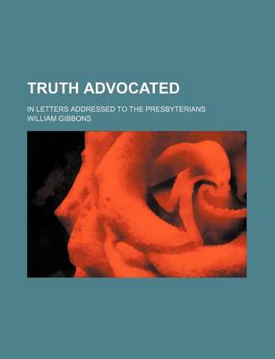 Book cover for Truth Advocated; In Letters Addressed to the Presbyterians