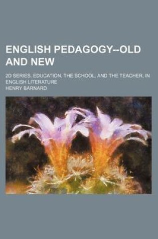 Cover of English Pedagogy--Old and New; 2D Series. Education, the School, and the Teacher, in English Literature