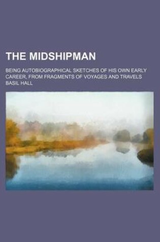 Cover of The Midshipman; Being Autobiographical Sketches of His Own Early Career, from Fragments of Voyages and Travels