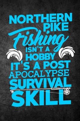 Book cover for Northern Pike Fishing Isn't A Hobby It's A Post Apocalypse Survival Skill