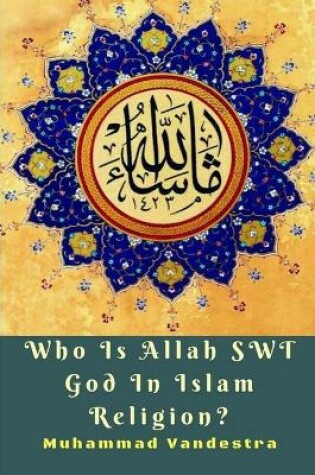 Cover of Who Is Allah SWT God In Islam Religion?
